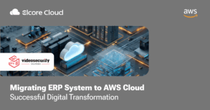 VideoSecurity: AWS Cloud Migration Success Story – Complete ERP Transformation Case Study