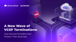 A New Wave of VCSP Terminations: How Service Providers Can Protect Their Business and Move to Nutanix Without Losing Ground