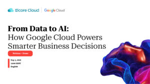 From Data to AI: How Google Cloud Powers Smarter Business Decisions